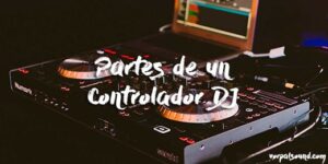 Lee más sobre el artículo Partes de un controlador de DJ y sus funciones